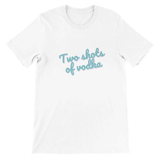 Dased Designs - Two Shots Of Vodka Premium Unisex T-shirt